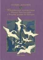 Сельма Лагерлёф - Удивительное путешествие Нильса Хольгерссона с дикими гусями по Швеции. В двух томах