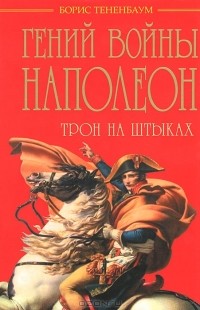 Борис Тененбаум - Гений войны Наполеон. Трон на штыках