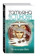 Татьяна Устинова - Где-то на краю света