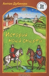 Антон Дубинин - История моей смерти