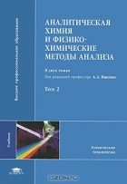 Под редакцией А. А. Ищенко - Аналитическая химия и физико-химические методы анализа. В 2 томах. Том 2