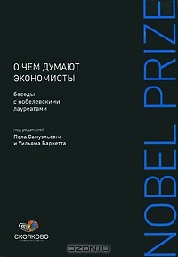 Под редакцией Пола Самуэльсона и Уильяма Барнетта - О чем думают экономисты. Беседы с нобелевскими лауреатами