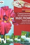 Ольга Шматова - Самоучитель по рисованию маслом