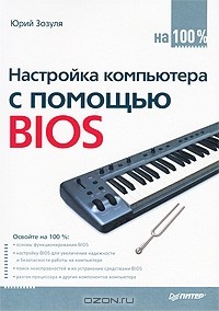 Юрий Зозуля - Настройка компьютера с помощью BIOS на 100%