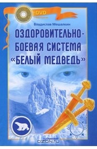 Владислав Мешалкин - Оздоровительно-боевая система "Белый Медведь" (+ DVD-ROM)