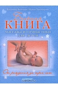  - Большая книга массажа и гимнастики для детей. От рождения до 3 лет