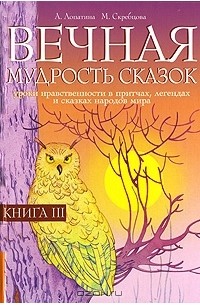  - Вечная мудрость сказок. Книга 3. Уроки нравственности в притчах, легендах и сказках народов мира