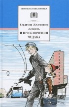 Владимир Железников - Жизнь и приключения чудака