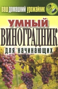 Екатерина Животовская - Ваш домашний урожайник. Умный виноградник для начинающих