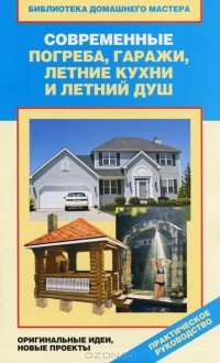В. И. Назарова - Современные погреба, гаражи, летние кухни и летний душ. Оригинальные идеи, новые проекты