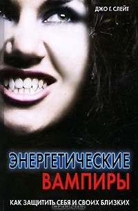 Джо Слейт - Энергетические вампиры. Как защитить себя и своих близких
