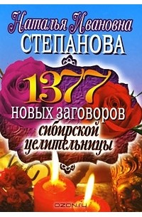 Н. И. Степанова - 1377 новых заговоров сибирской целительницы