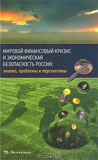  - Мировой финансовый кризис и экономическая безопасность России. Анализ, проблемы и перспективы