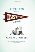 Рэндалл Джаррелл - Pictures from an Institution: A Comedy