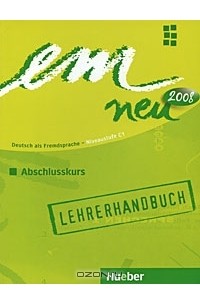  - Em Neu 2008: Deutsch als Fremdsprache - Niveaustufe C1: Abschlusskurs: Lehrerhandbuch