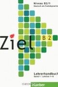 Gabriele Schweller - Ziel B2: Lehrerhandbuch: Band 1: Lektion 1-8