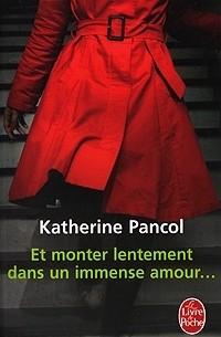 Katherine Pancol - Et monter lentement dans un immense amour...