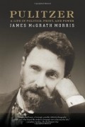 Джеймс Макграт Моррис - Pulitzer: A Life in Politics, Print, and Power