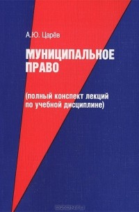 А. Ю. Царев - Муниципальное право (полный конспект лекций по учебной дисциплине)