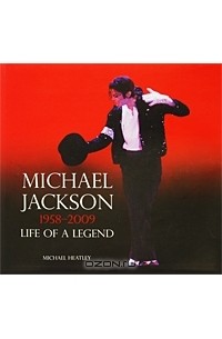 Майкл Хитли - Michael Jackson: 1958-2009: Life of a Legend