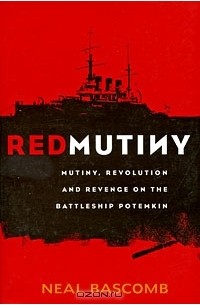 Нил Баскомб - Red Mutiny: Mutiny, Revolution and Revenge on the Battleship Potemkin
