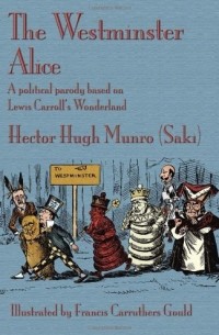 Hector Hugh Munro - The Westminster Alice: A Political Parody Based on Lewis Carroll's Wonderland