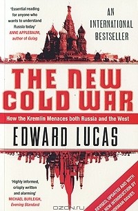 Edward Lucas - The New Cold War: How the Kremlin Menaces Both Russia and West