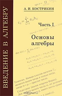 Алексей Кострикин - Введение в алгебру. В 3 частях. Часть 1. Основы алгебры