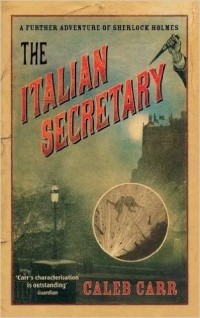 Caleb Carr - The Italian Secretary: A Further Adventure of Sherlock Holmes