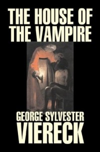 George Sylvester Viereck - The House of the Vampire 