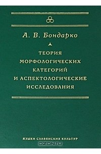 А. В. Бондарко - Теория морфологических категорий и аспектологические исследования