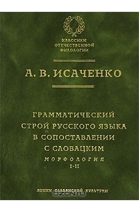 Александр Исаченко - Грамматический строй русского языка в сопоставлении с словацким. Морфология. Часть 1, 2