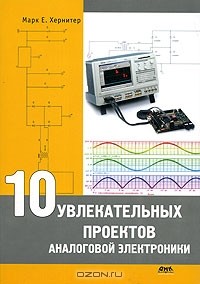 Марк Е. Хернитер - 10 увлекательных проектов аналоговой электроники
