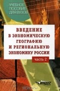  - Введение в экономическую географию и региональную экономику России. В 2 частях. Часть  2
