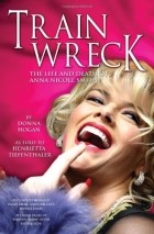 Donna Hogan - Train Wreck: The Life and Death of Anna Nicole Smith 
