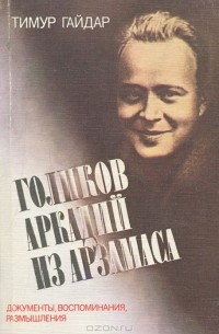 Тимур Гайдар - Голиков Аркадий из Арзамаса. Документы. Воспоминания. Размышления