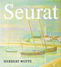 Herbert Wotte - Georges Seurat: Wesen, Werk, Wirkung