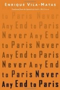 Enrique Vila-matas - Never Any End to Paris
