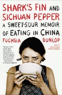 Fuchsia Dunlop - Shark's Fin and Sichuan Pepper: A Sweet-Sour Memoir of Eating in China 