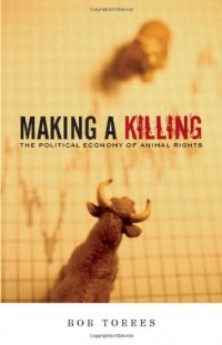 Bob Torres - Making a Killing: The Political Economy of Animal Rights 