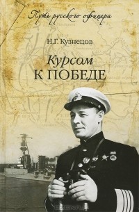 Н. Г. Кузнецов - Курсом к победе