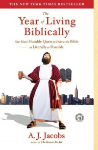 A. J. Jacobs - The Year of Living Biblically: One Man's Humble Quest to Follow the Bible as Literally as Possible 