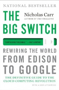 Nicholas Carr - The Big Switch: Rewiring the World, from Edison to Google 