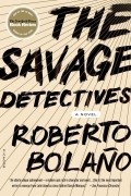 Roberto Bolaño - The Savage Detectives