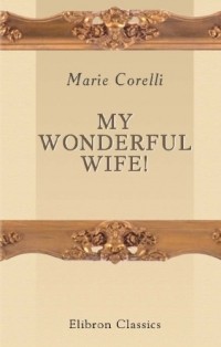 Marie Corelli - My Wonderful Wife!: A Study in Smoke 