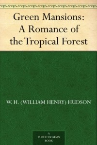 W. H. (William Henry) Hudson - Green Mansions: A Romance of the Tropical Forest 