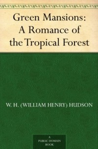 Green Mansions: A Romance of the Tropical Forest