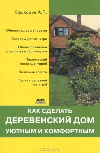 А. П. Кашкаров - Как сделать деревенский дом уютным и комфортным