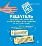 Д. В. Панов - Решатель юридических проблем. Скорая правовая помощь на все случаи жизни