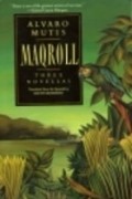 Alvaro Mutis - Maqroll: Three Novellas : The Snow of the Admiral/Ilona Comes With the Rain/UN Bel Morir